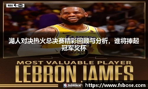湖人对决热火总决赛精彩回顾与分析，谁将捧起冠军奖杯