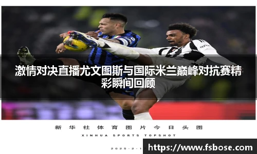 激情对决直播尤文图斯与国际米兰巅峰对抗赛精彩瞬间回顾